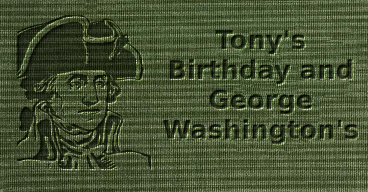 Tony’s Birthday and George Washington’s